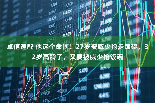 卓信速配 他这个命啊!27岁被威少抢走饭碗,32岁高龄了,又要被威少抢饭碗